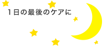 １日の最後のケアに