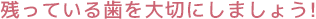 残っている歯を大切にしましょう